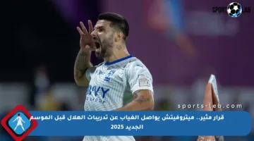 قرار مثير.. ميتروفيتش يواصل الغياب عن تدريبات الهلال قبل الموسم الجديد 2025